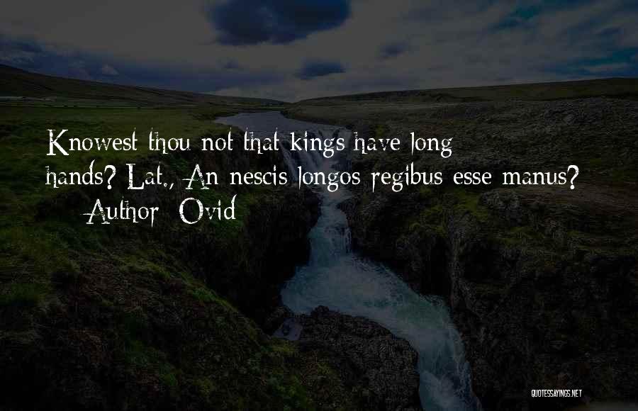 Ovid Quotes: Knowest Thou Not That Kings Have Long Hands?[lat., An Nescis Longos Regibus Esse Manus?]