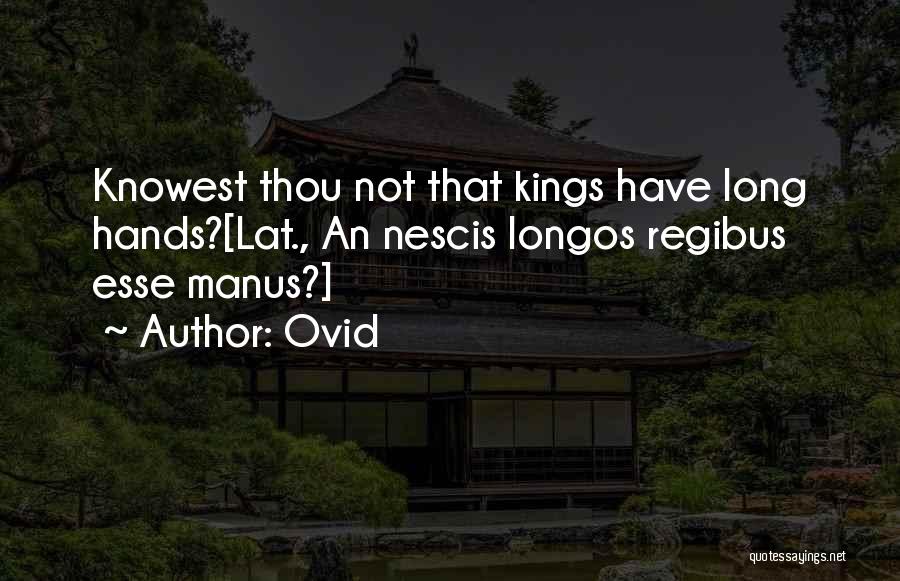 Ovid Quotes: Knowest Thou Not That Kings Have Long Hands?[lat., An Nescis Longos Regibus Esse Manus?]