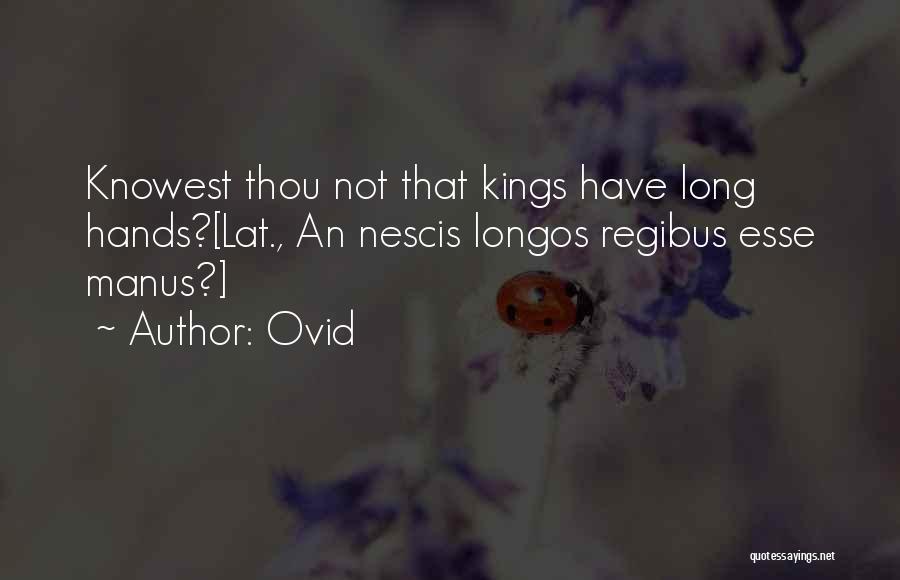 Ovid Quotes: Knowest Thou Not That Kings Have Long Hands?[lat., An Nescis Longos Regibus Esse Manus?]