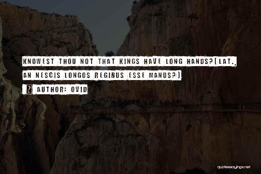 Ovid Quotes: Knowest Thou Not That Kings Have Long Hands?[lat., An Nescis Longos Regibus Esse Manus?]