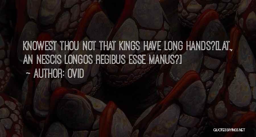 Ovid Quotes: Knowest Thou Not That Kings Have Long Hands?[lat., An Nescis Longos Regibus Esse Manus?]