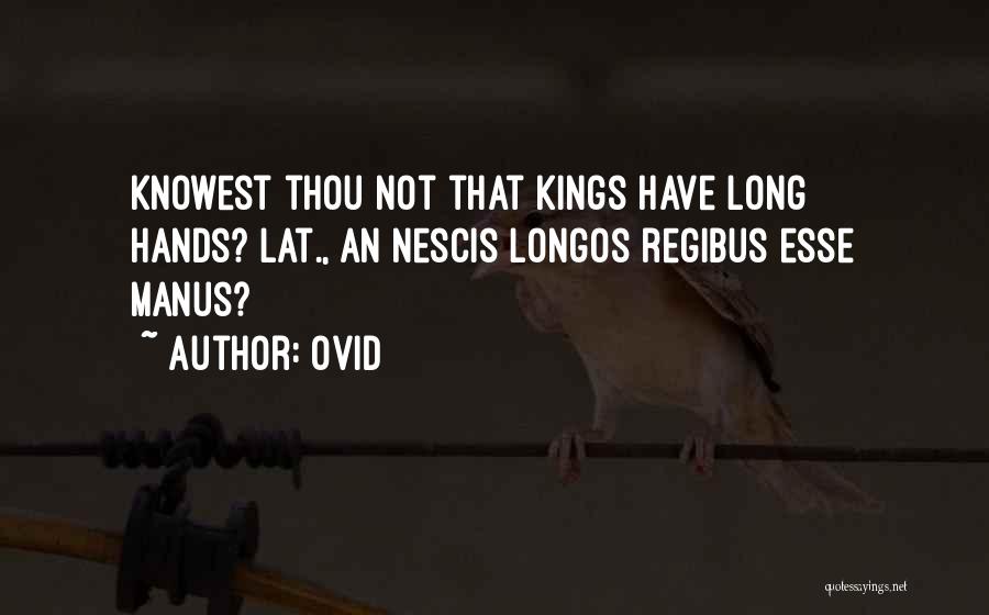Ovid Quotes: Knowest Thou Not That Kings Have Long Hands?[lat., An Nescis Longos Regibus Esse Manus?]