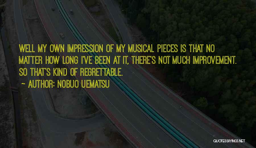 Nobuo Uematsu Quotes: Well My Own Impression Of My Musical Pieces Is That No Matter How Long I've Been At It, There's Not