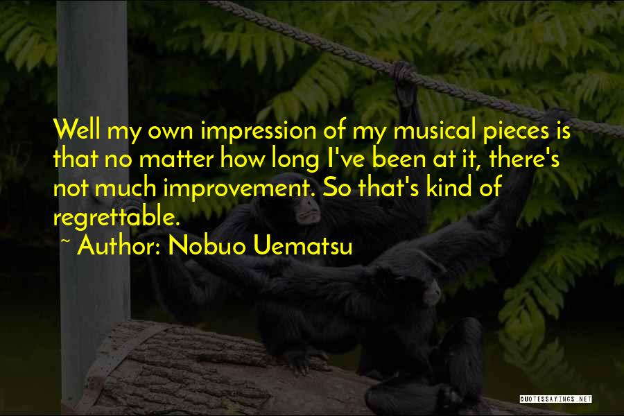 Nobuo Uematsu Quotes: Well My Own Impression Of My Musical Pieces Is That No Matter How Long I've Been At It, There's Not