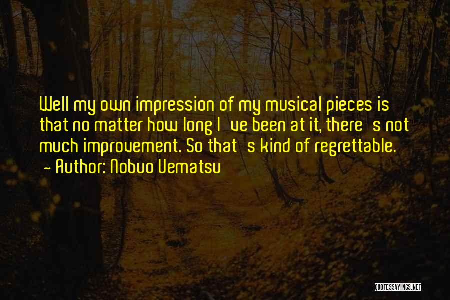 Nobuo Uematsu Quotes: Well My Own Impression Of My Musical Pieces Is That No Matter How Long I've Been At It, There's Not