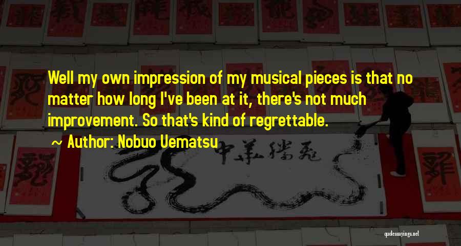 Nobuo Uematsu Quotes: Well My Own Impression Of My Musical Pieces Is That No Matter How Long I've Been At It, There's Not