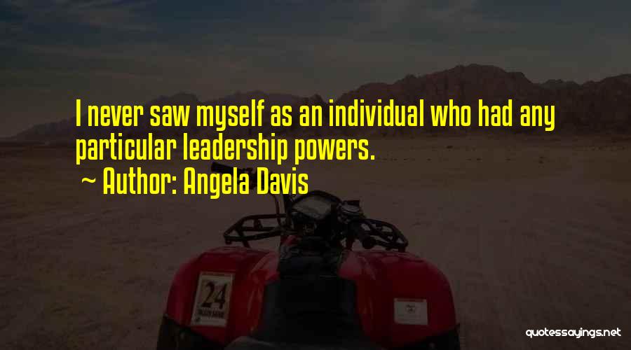 Angela Davis Quotes: I Never Saw Myself As An Individual Who Had Any Particular Leadership Powers.