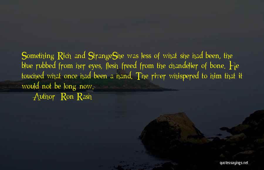 Ron Rash Quotes: Something Rich And Strangeshe Was Less Of What She Had Been, The Blue Rubbed From Her Eyes, Flesh Freed From