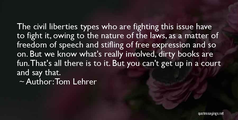 Tom Lehrer Quotes: The Civil Liberties Types Who Are Fighting This Issue Have To Fight It, Owing To The Nature Of The Laws,