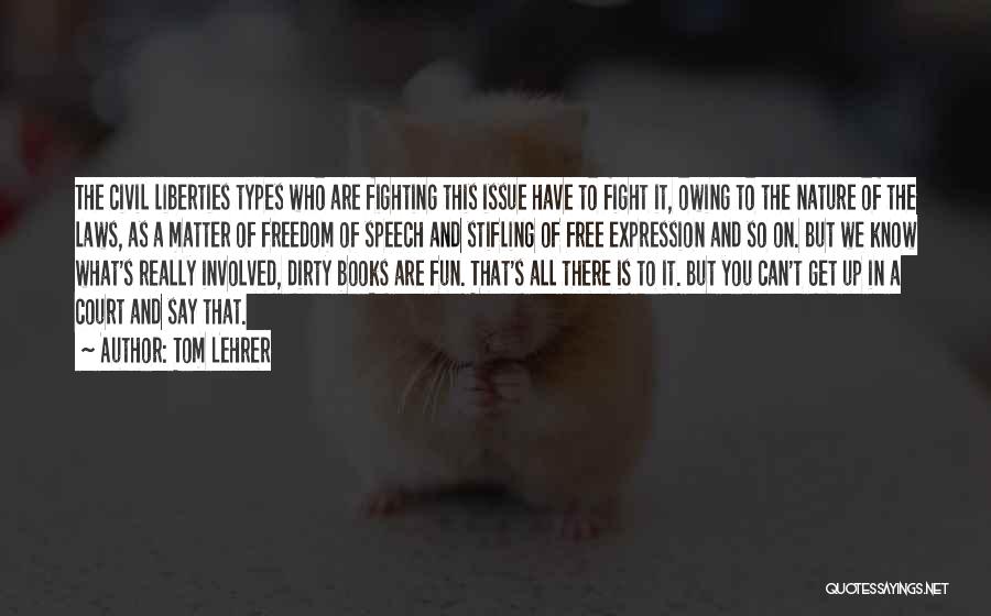 Tom Lehrer Quotes: The Civil Liberties Types Who Are Fighting This Issue Have To Fight It, Owing To The Nature Of The Laws,