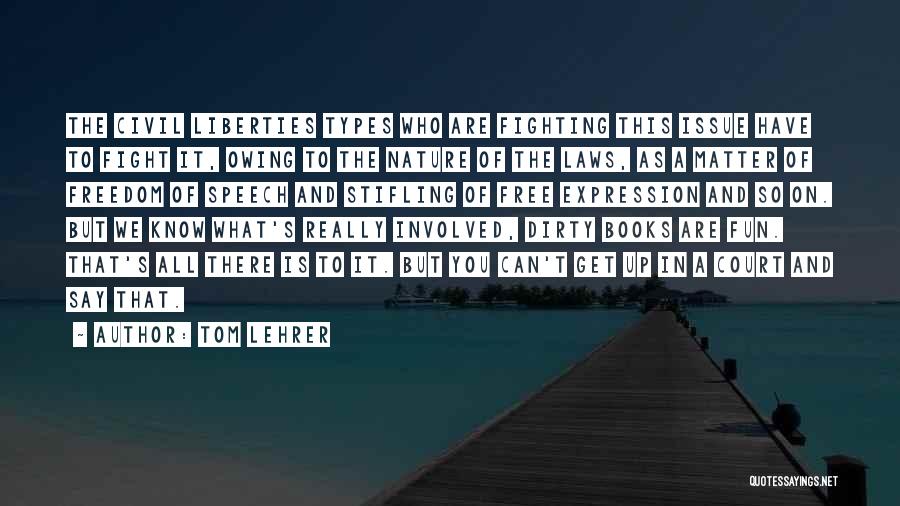 Tom Lehrer Quotes: The Civil Liberties Types Who Are Fighting This Issue Have To Fight It, Owing To The Nature Of The Laws,