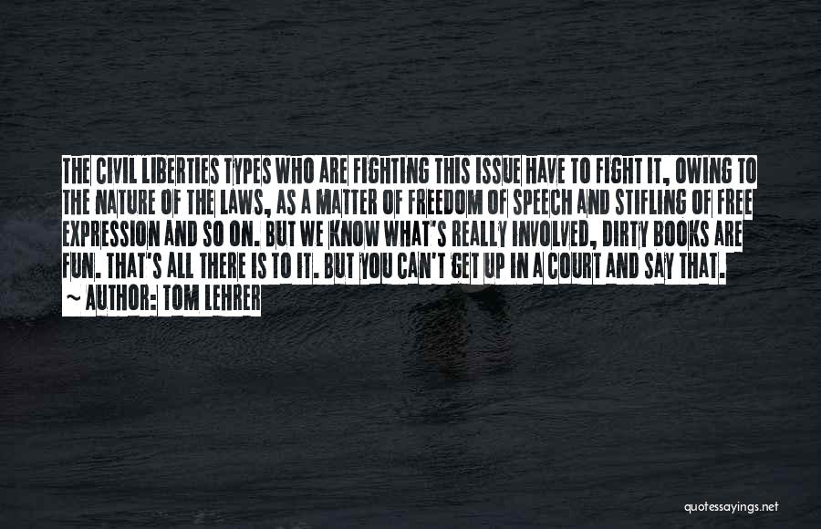 Tom Lehrer Quotes: The Civil Liberties Types Who Are Fighting This Issue Have To Fight It, Owing To The Nature Of The Laws,