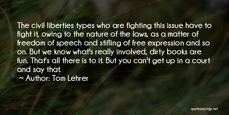 Tom Lehrer Quotes: The Civil Liberties Types Who Are Fighting This Issue Have To Fight It, Owing To The Nature Of The Laws,