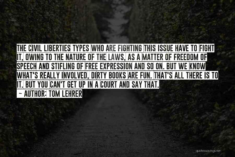 Tom Lehrer Quotes: The Civil Liberties Types Who Are Fighting This Issue Have To Fight It, Owing To The Nature Of The Laws,