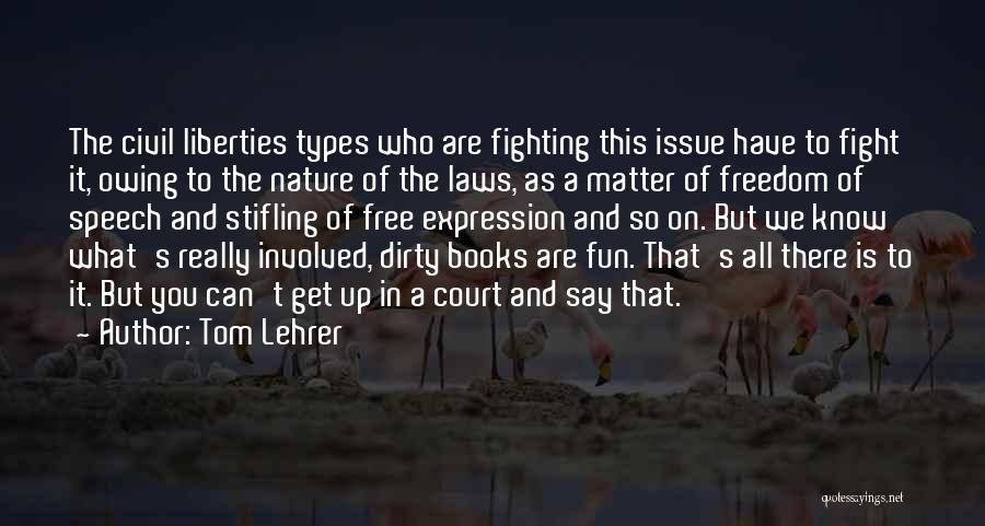 Tom Lehrer Quotes: The Civil Liberties Types Who Are Fighting This Issue Have To Fight It, Owing To The Nature Of The Laws,