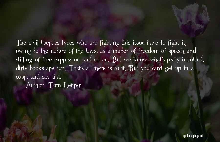 Tom Lehrer Quotes: The Civil Liberties Types Who Are Fighting This Issue Have To Fight It, Owing To The Nature Of The Laws,