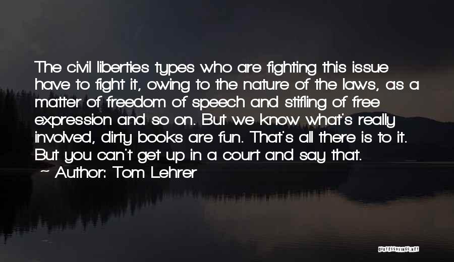 Tom Lehrer Quotes: The Civil Liberties Types Who Are Fighting This Issue Have To Fight It, Owing To The Nature Of The Laws,