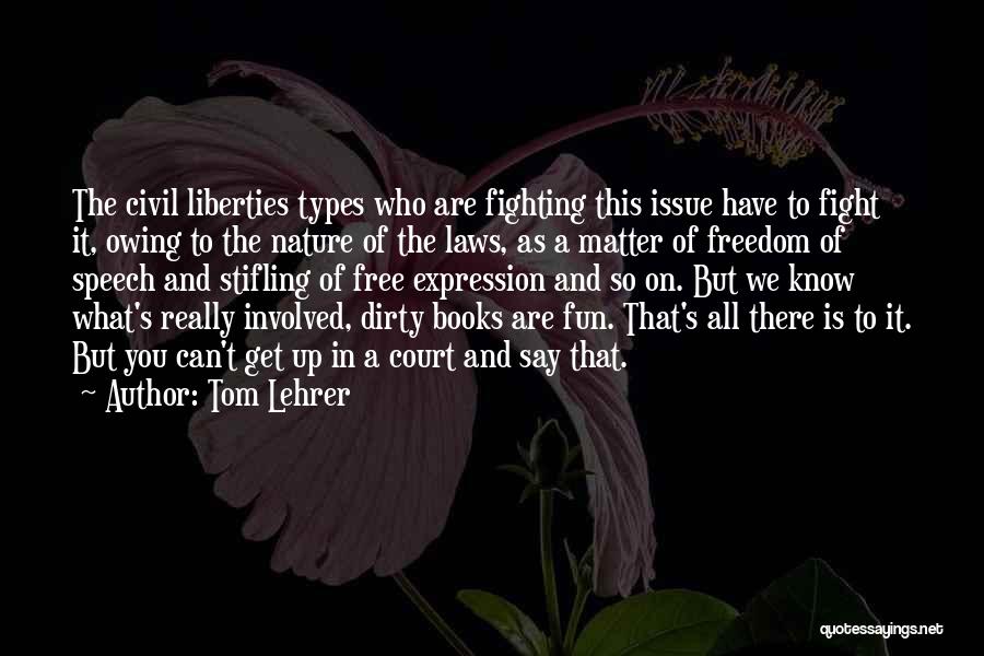 Tom Lehrer Quotes: The Civil Liberties Types Who Are Fighting This Issue Have To Fight It, Owing To The Nature Of The Laws,