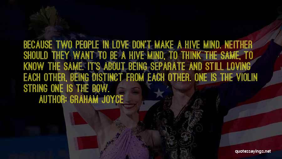 Graham Joyce Quotes: Because Two People In Love Don't Make A Hive Mind. Neither Should They Want To Be A Hive Mind, To