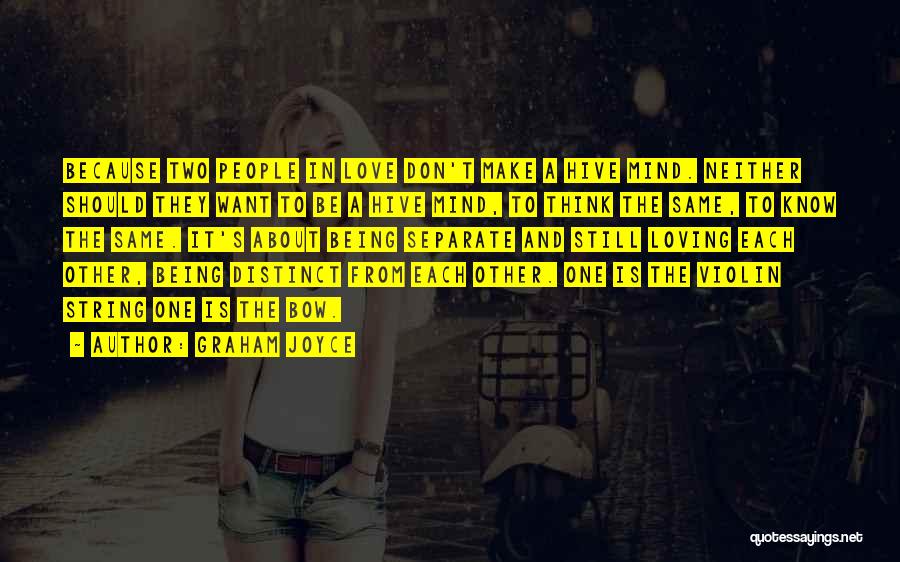 Graham Joyce Quotes: Because Two People In Love Don't Make A Hive Mind. Neither Should They Want To Be A Hive Mind, To