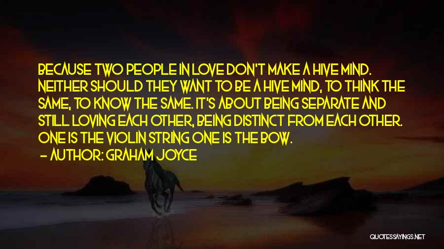 Graham Joyce Quotes: Because Two People In Love Don't Make A Hive Mind. Neither Should They Want To Be A Hive Mind, To