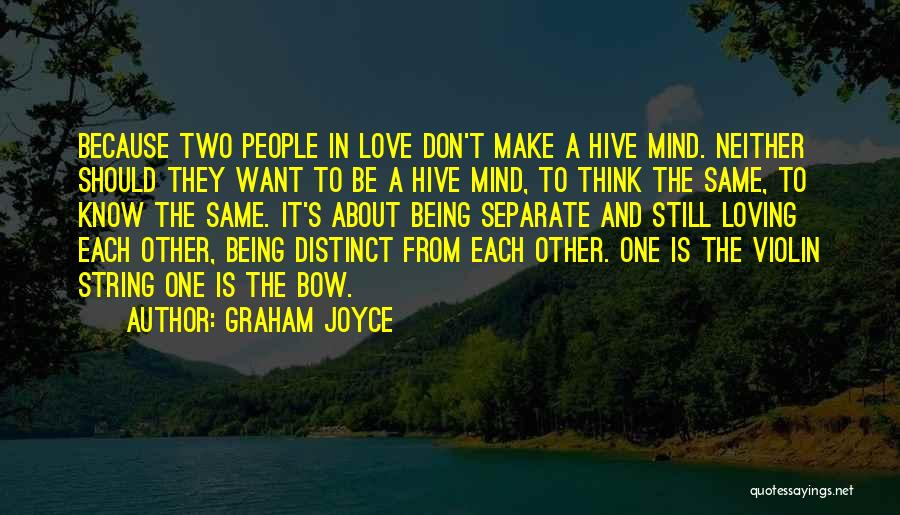 Graham Joyce Quotes: Because Two People In Love Don't Make A Hive Mind. Neither Should They Want To Be A Hive Mind, To