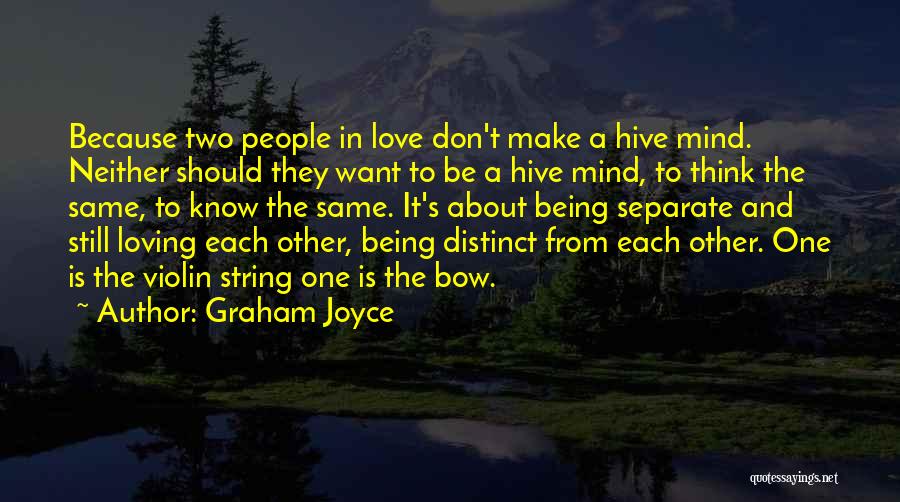 Graham Joyce Quotes: Because Two People In Love Don't Make A Hive Mind. Neither Should They Want To Be A Hive Mind, To