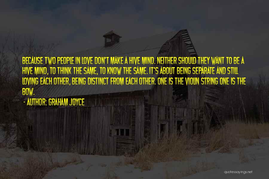 Graham Joyce Quotes: Because Two People In Love Don't Make A Hive Mind. Neither Should They Want To Be A Hive Mind, To