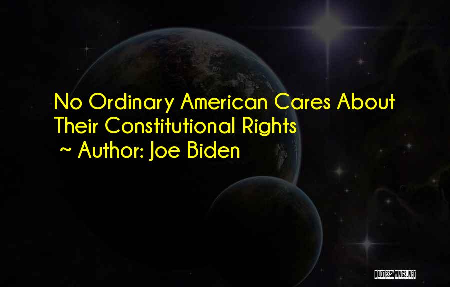Joe Biden Quotes: No Ordinary American Cares About Their Constitutional Rights
