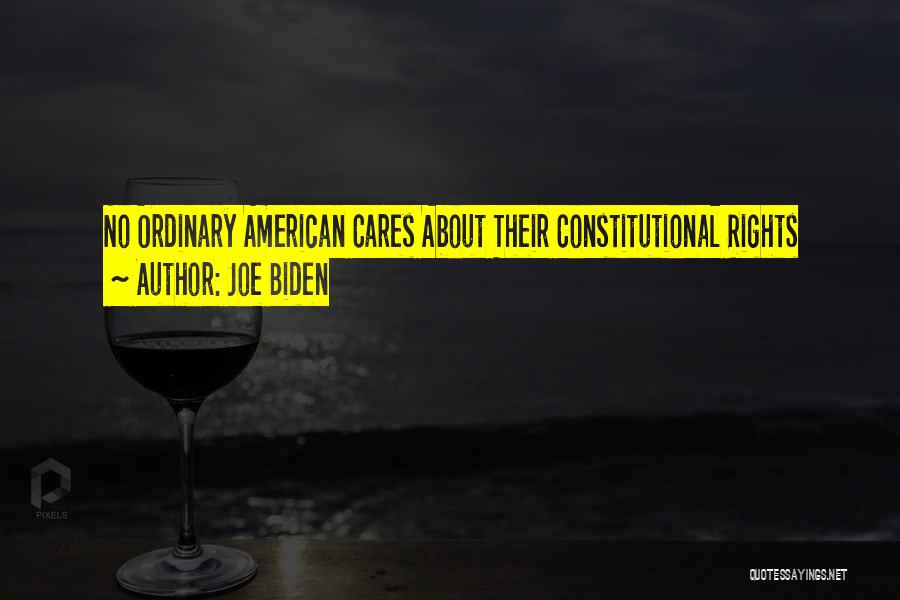 Joe Biden Quotes: No Ordinary American Cares About Their Constitutional Rights