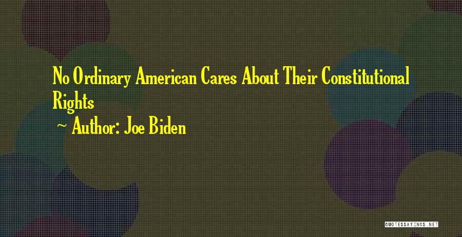 Joe Biden Quotes: No Ordinary American Cares About Their Constitutional Rights