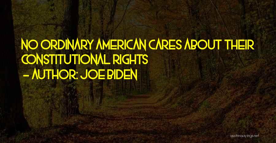 Joe Biden Quotes: No Ordinary American Cares About Their Constitutional Rights