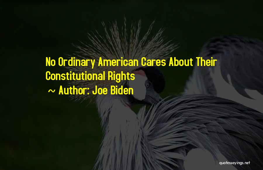 Joe Biden Quotes: No Ordinary American Cares About Their Constitutional Rights