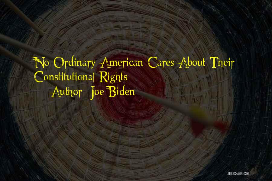 Joe Biden Quotes: No Ordinary American Cares About Their Constitutional Rights