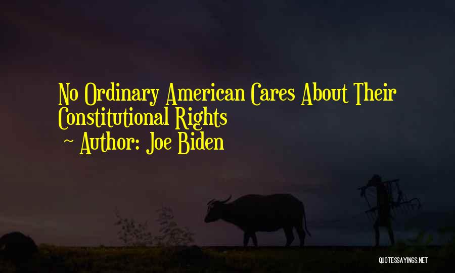 Joe Biden Quotes: No Ordinary American Cares About Their Constitutional Rights