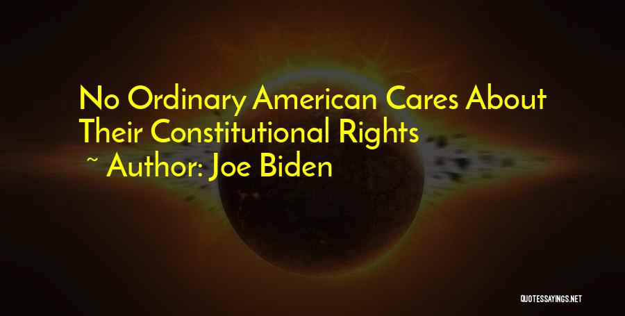 Joe Biden Quotes: No Ordinary American Cares About Their Constitutional Rights