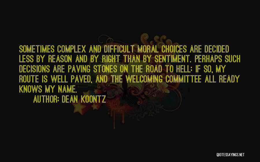 Dean Koontz Quotes: Sometimes Complex And Difficult Moral Choices Are Decided Less By Reason And By Right Than By Sentiment. Perhaps Such Decisions