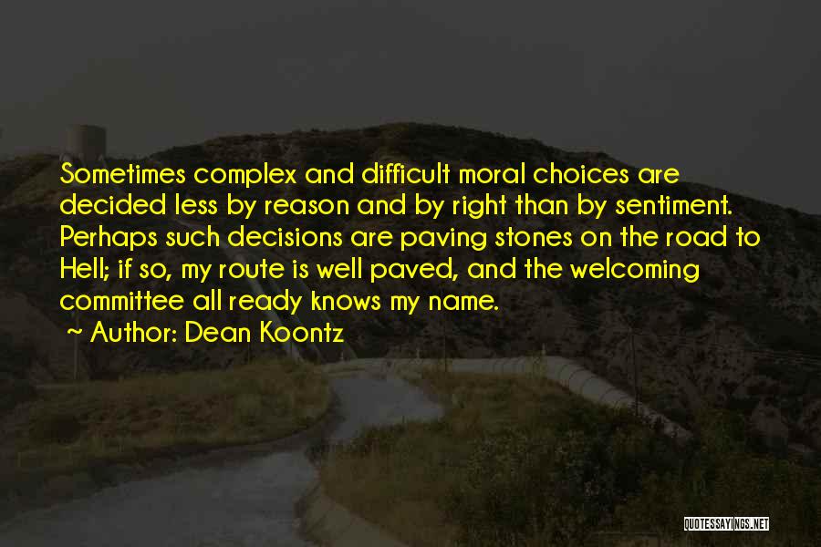 Dean Koontz Quotes: Sometimes Complex And Difficult Moral Choices Are Decided Less By Reason And By Right Than By Sentiment. Perhaps Such Decisions