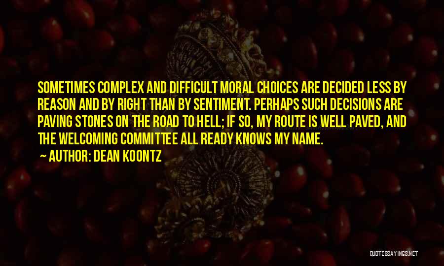 Dean Koontz Quotes: Sometimes Complex And Difficult Moral Choices Are Decided Less By Reason And By Right Than By Sentiment. Perhaps Such Decisions