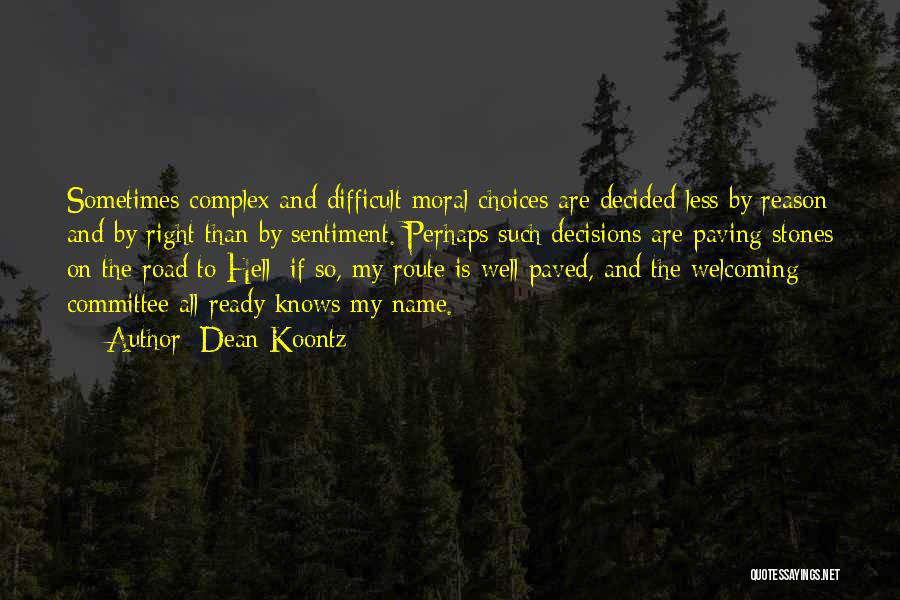 Dean Koontz Quotes: Sometimes Complex And Difficult Moral Choices Are Decided Less By Reason And By Right Than By Sentiment. Perhaps Such Decisions