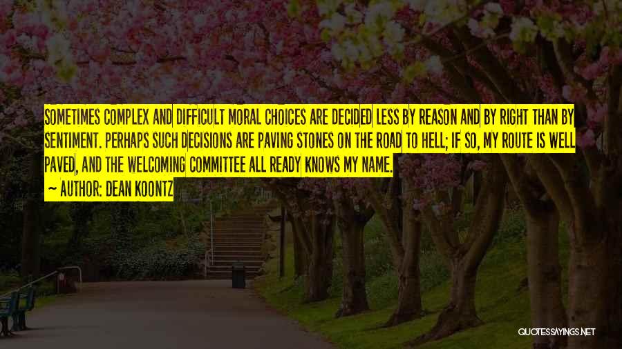 Dean Koontz Quotes: Sometimes Complex And Difficult Moral Choices Are Decided Less By Reason And By Right Than By Sentiment. Perhaps Such Decisions