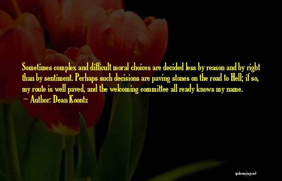 Dean Koontz Quotes: Sometimes Complex And Difficult Moral Choices Are Decided Less By Reason And By Right Than By Sentiment. Perhaps Such Decisions