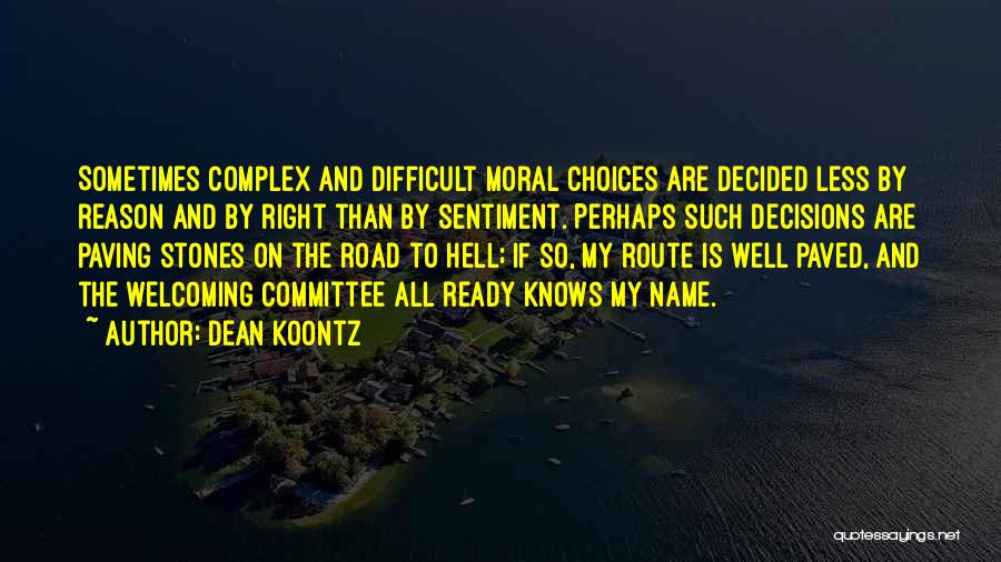 Dean Koontz Quotes: Sometimes Complex And Difficult Moral Choices Are Decided Less By Reason And By Right Than By Sentiment. Perhaps Such Decisions