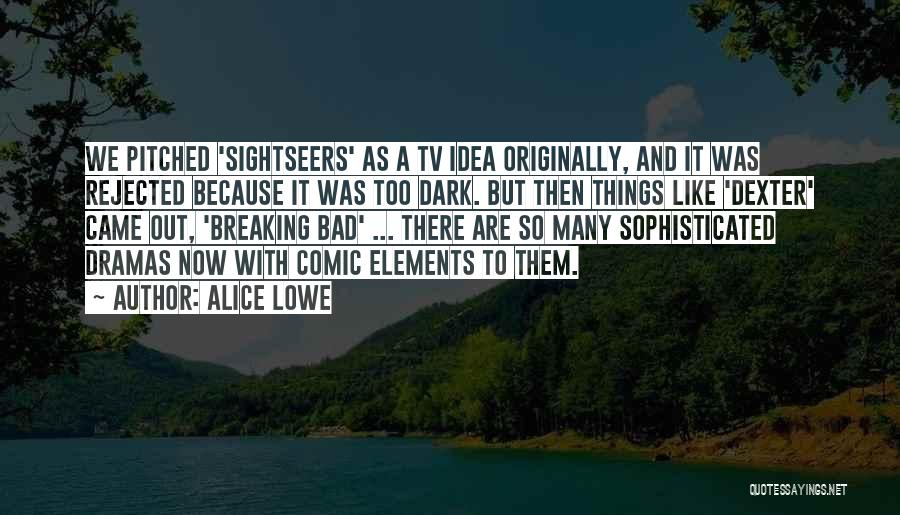 Alice Lowe Quotes: We Pitched 'sightseers' As A Tv Idea Originally, And It Was Rejected Because It Was Too Dark. But Then Things
