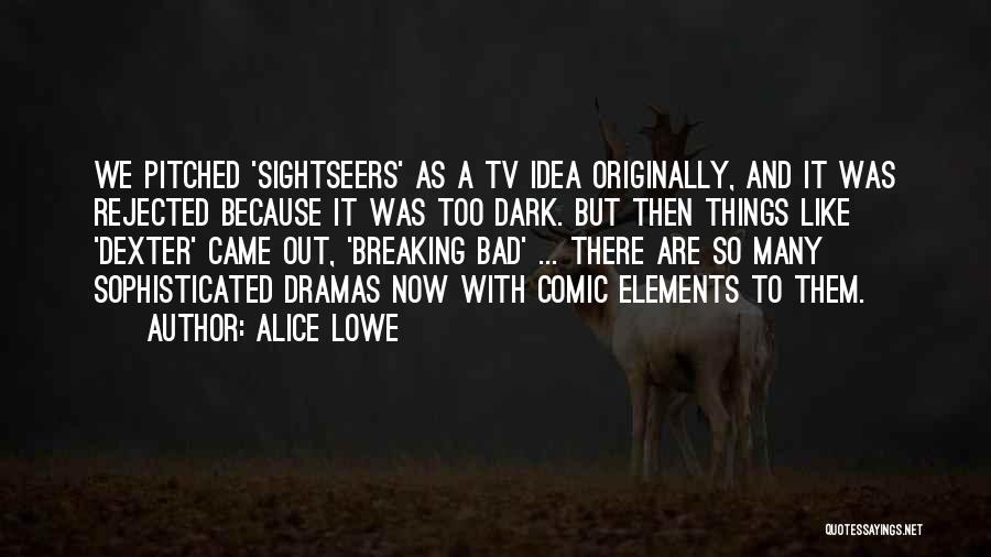 Alice Lowe Quotes: We Pitched 'sightseers' As A Tv Idea Originally, And It Was Rejected Because It Was Too Dark. But Then Things