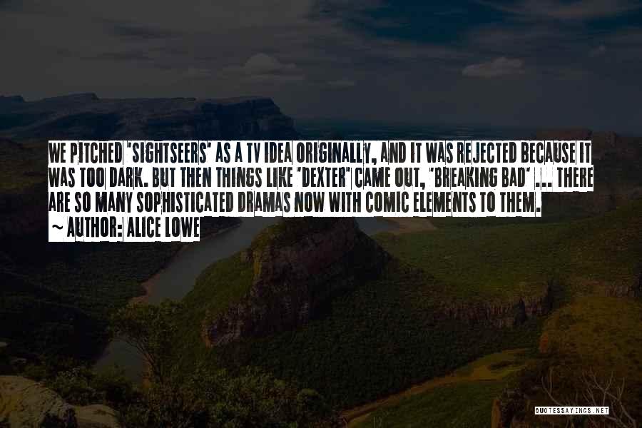 Alice Lowe Quotes: We Pitched 'sightseers' As A Tv Idea Originally, And It Was Rejected Because It Was Too Dark. But Then Things