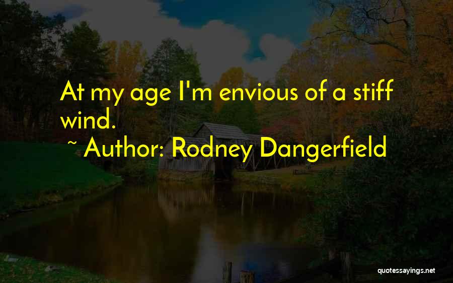 Rodney Dangerfield Quotes: At My Age I'm Envious Of A Stiff Wind.