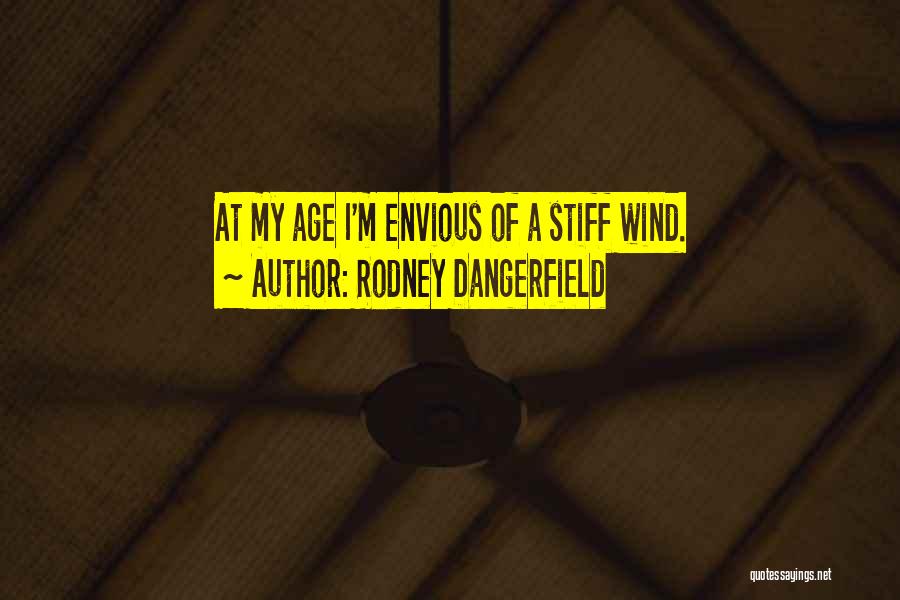 Rodney Dangerfield Quotes: At My Age I'm Envious Of A Stiff Wind.