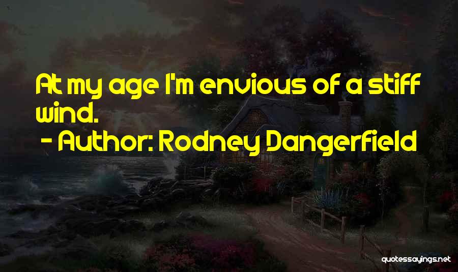 Rodney Dangerfield Quotes: At My Age I'm Envious Of A Stiff Wind.