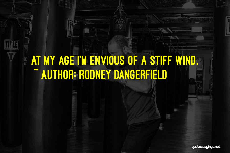 Rodney Dangerfield Quotes: At My Age I'm Envious Of A Stiff Wind.